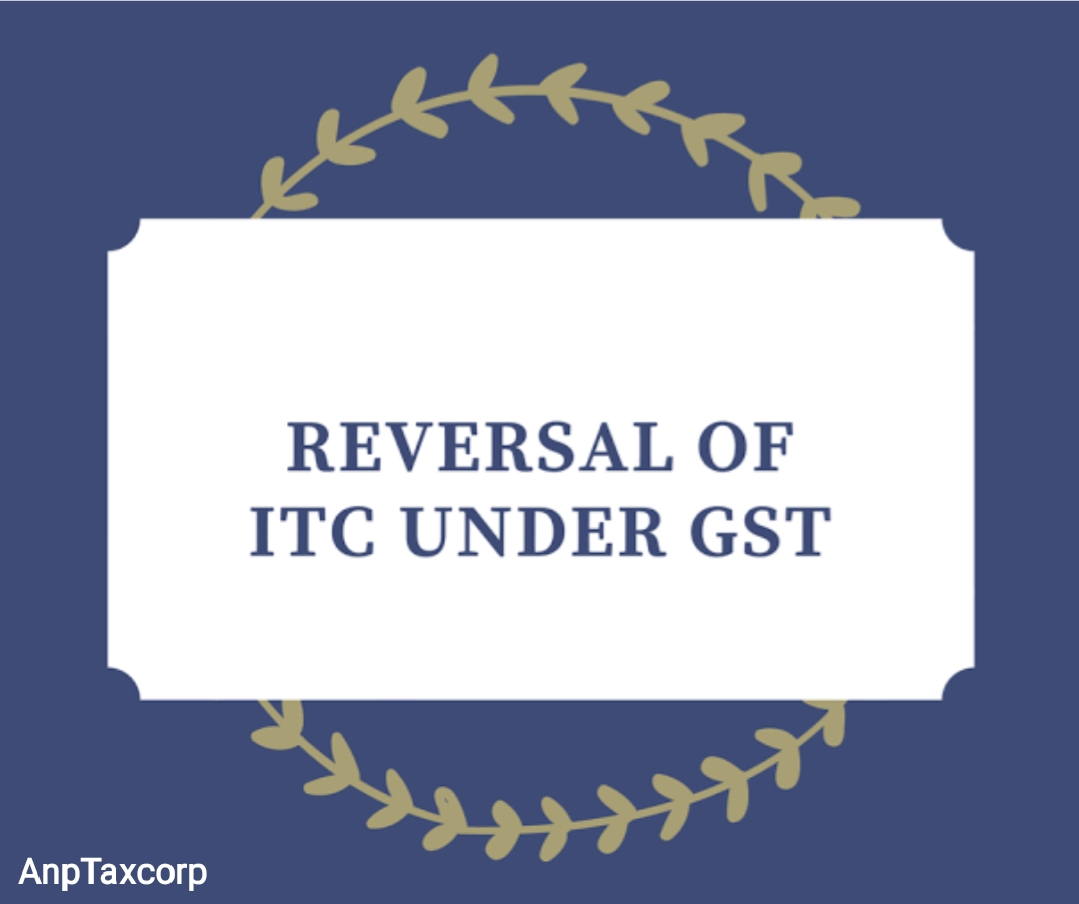 Reversal Of Input Tax Credit Under Gst Act 2017 A Comprehensive Analysis Anptaxcorp 3180