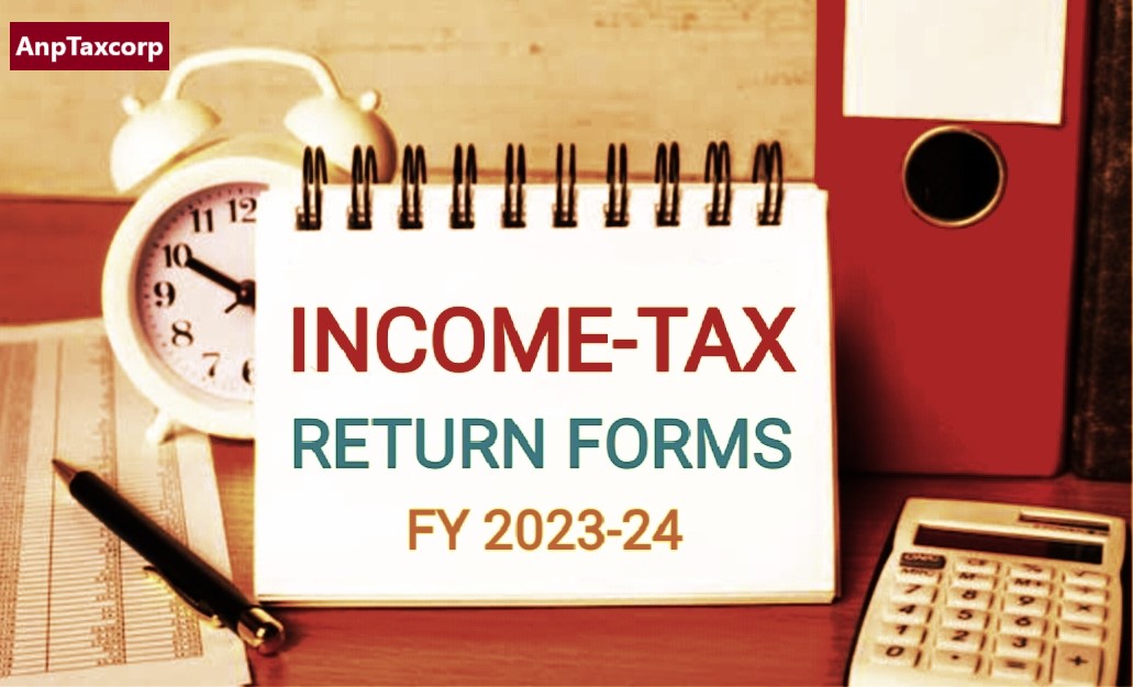 Changes in New ITR Forms for FY 2023-24: What you Want to Know - AnpTaxCorp